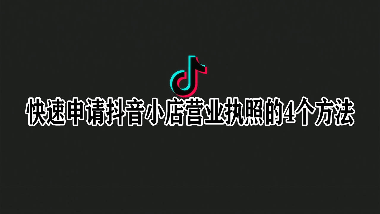 抖音小店营业执照办理的三种方法,一整个流程分享,一步教到位