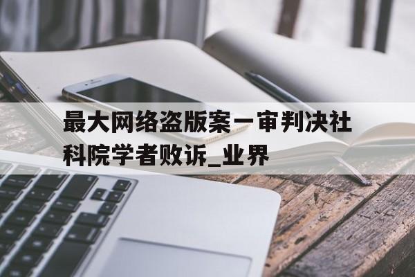 最大网络盗版案一审判决社科院学者败诉_业界
