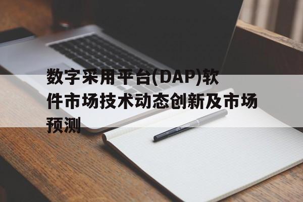 数字采用平台(DAP)软件市场技术动态创新及市场预测