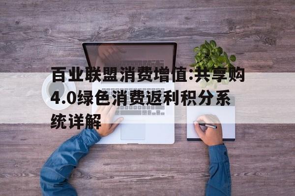 百业联盟消费增值:共享购4.0绿色消费返利积分系统详解