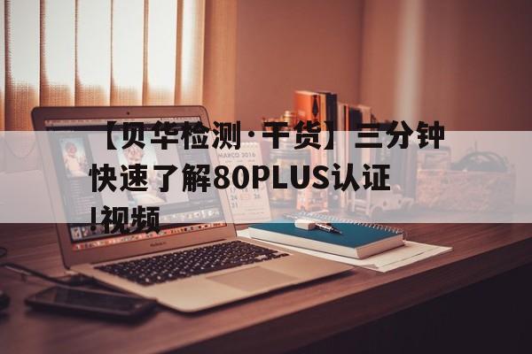 【贝华检测·干货】三分钟快速了解80PLUS认证!视频