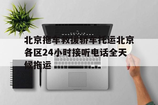 北京拖车救援轿车托运北京各区24小时接听电话全天候拖运
