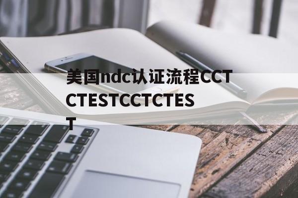美国ndc认证流程CCTCTESTCCTCTEST
