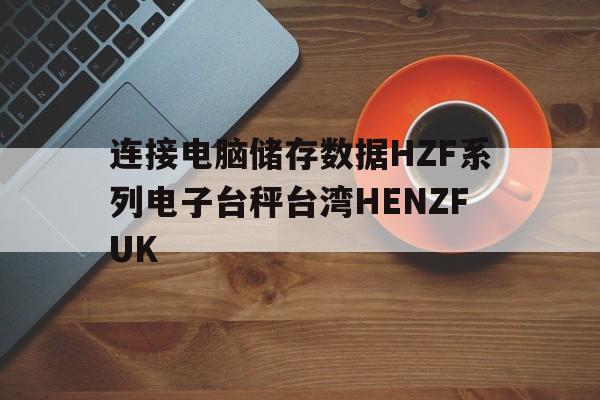 连接电脑储存数据HZF系列电子台秤台湾HENZFUK