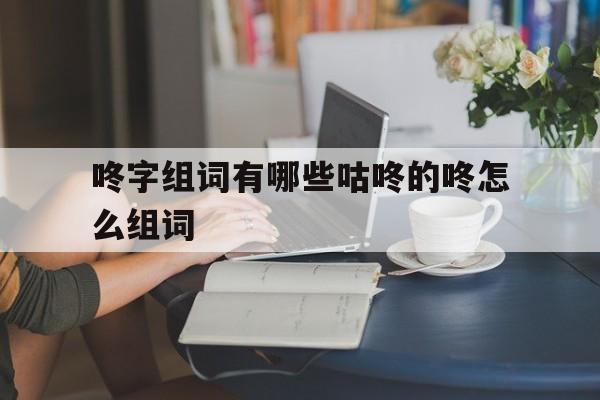咕咚的咚怎么组词呢