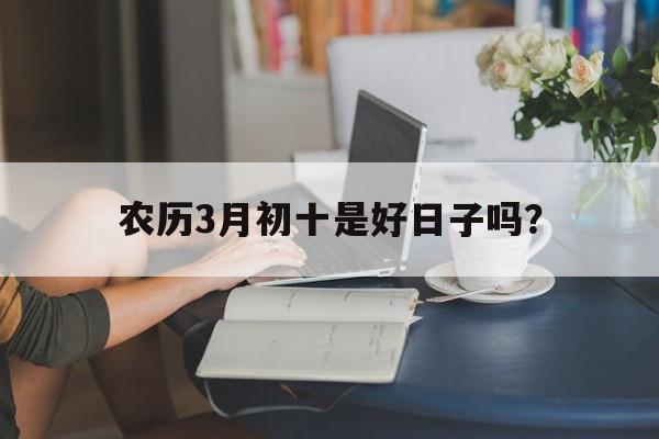农历三月初十的日子好吗