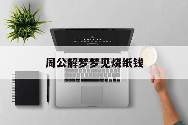 周公解梦梦见烧纸钱什么预兆