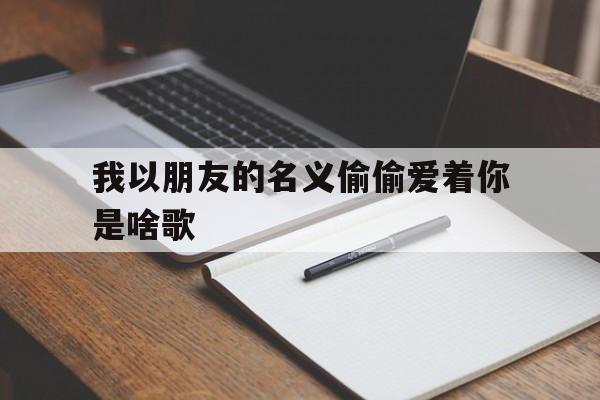 我以朋友的名义偷偷靠近你