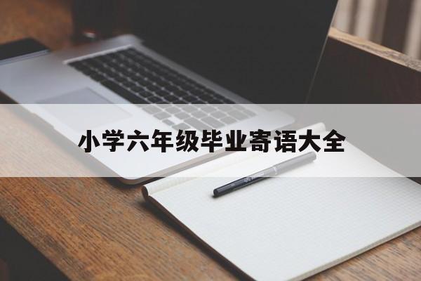 小学六年级毕业寄语大全简短