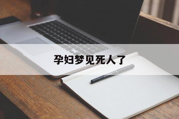 孕妇梦见死人了好不好